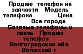 Продаю  телефон на запчасти › Модель телефона ­ Explay › Цена ­ 1 700 - Все города Сотовые телефоны и связь » Продам телефон   . Волгоградская обл.,Волжский г.